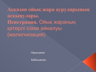 Асқазан ойық жара ауруларының асқынулары. Пенетрация. Ойық жараның қатерлі ісікке айналуы (малигнизация)