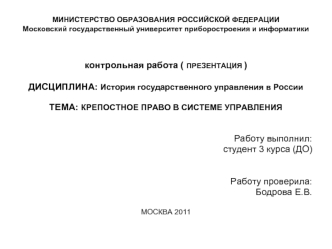 Контрольная работа ( ПРЕЗЕНТАЦИЯ ) ДИСЦИПЛИНА: История государственного управления в России ТЕМА: КРЕПОСТНОЕ ПРАВО В СИСТЕМЕ УПРАВЛЕНИЯ Работу выполнил: