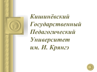 Кишинёвский Государственный Педагогический Университет им. И. Крянгэ