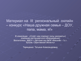 Материал на  III  региональный  онлайн – конкурс Наша дружная семья – ДОУ, папа, мама, я!