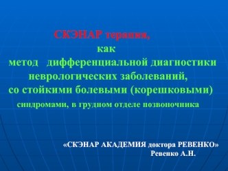 СКЭНАР терапия, 
                               как 
метод   дифференциальной диагностики 
       неврологических заболеваний,
со стойкими болевыми (корешковыми) 
   синдромами, в грудном отделе позвоночника