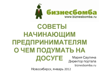 СОВЕТЫ НАЧИНАЮЩИМ ПРЕДПРИНИМАТЕЛЯМ 
О ЧЕМ ПОДУМАТЬ НА ДОСУГЕ