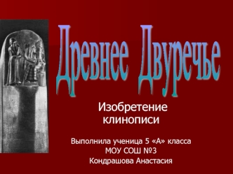 Изобретение             клинописи

Выполнила ученица 5 А класса
МОУ СОШ №3
Кондрашова Анастасия