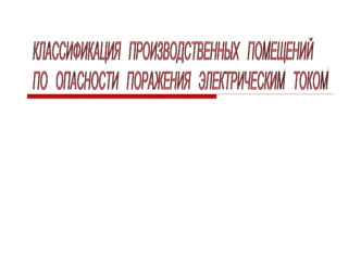 КЛАССИФИКАЦИЯ   ПРОИЗВОДСТВЕННЫХ   ПОМЕЩЕНИЙ
ПО   ОПАСНОСТИ   ПОРАЖЕНИЯ   ЭЛЕКТРИЧЕСКИМ   ТОКОМ