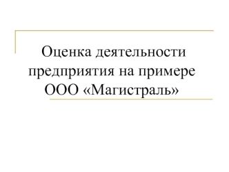 Оценка деятельности        предприятия на примере   ООО Магистраль