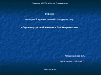 Гимназия №1530 Школа ЛомоносоваРефератпо мировой художественной культуре на тему:Герои портретной живописи О.А.Кипренского