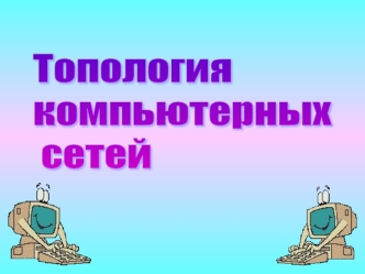 Топология 
компьютерных
 сетей