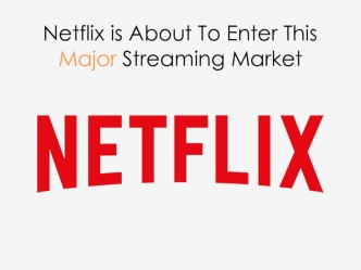 Netflix is About To Enter This Major Streaming Market
