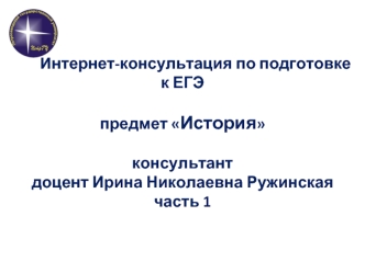 Интернет-консультация по подготовке к ЕГЭпредмет Историяконсультант   доцент Ирина Николаевна Ружинскаячасть 1