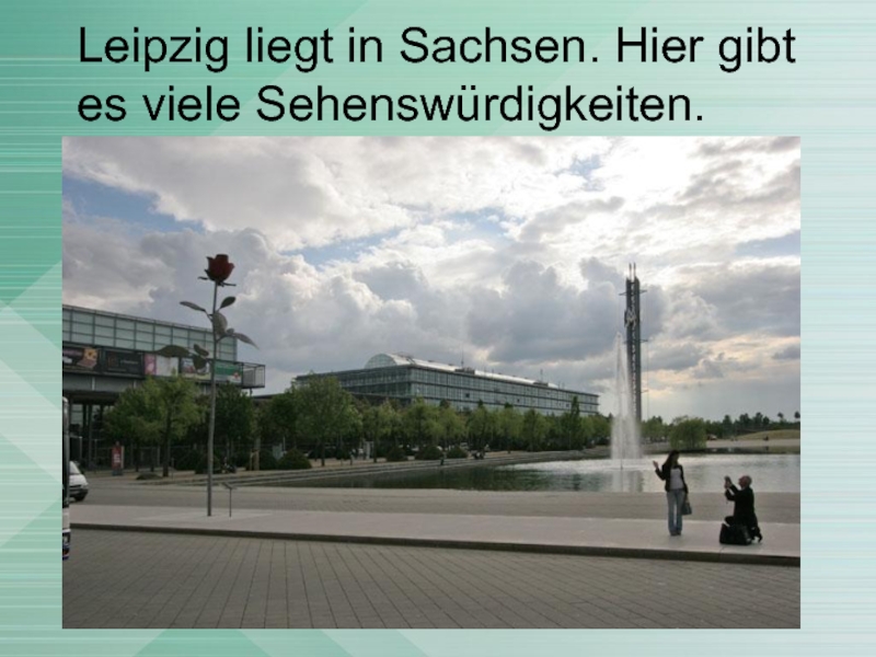 Leipzig liegt in Sachsen. Hier gibt es viele Sehenswürdigkeiten.