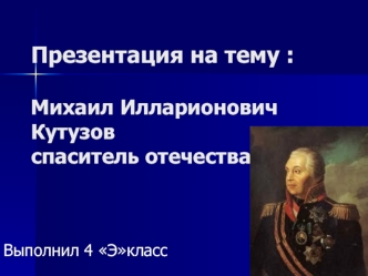 : Михаил Илларионович             Кутузов спаситель отечества