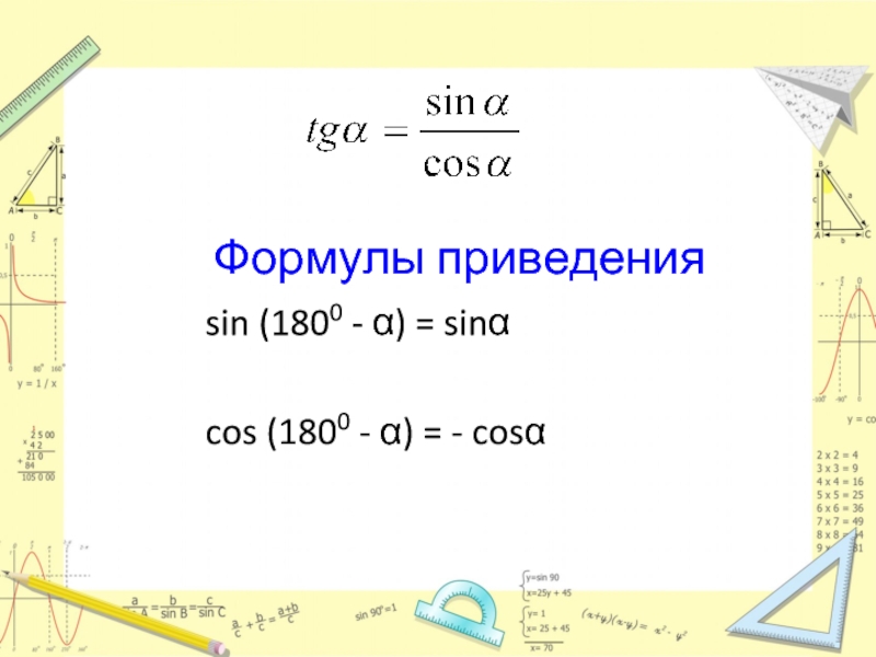 Формулы приведения 			sin (1800 - α) = sinα  			cos (1800 -