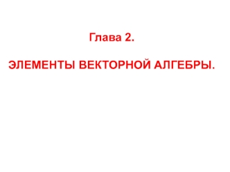 Глава 2.
 
ЭЛЕМЕНТЫ ВЕКТОРНОЙ АЛГЕБРЫ.