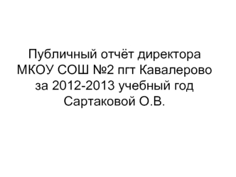 Публичный отчёт директора МКОУ СОШ №2 пгт Кавалерово за 2012-2013 учебный год Сартаковой О.В.