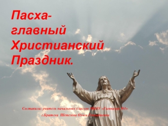 Пасха-
главный
Христианский 
Праздник.


    Составила: учитель начальных классов МБОУ Гимназия №1 
                                 г.Братска  Шепелева Ольга Геннадиевна