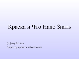 Краска и Что Надо Знать



Cagatay Pakkan
Директор проекта лаборатории