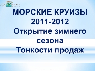 МОРСКИЕ КРУИЗЫ2011-2012Открытие зимнего сезонаТонкости продаж