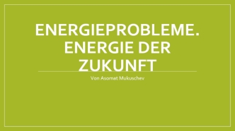 Energieprobleme. Energie der Zukunft