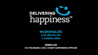 McDONALDS
LAS VEGAS, NV
4 MARCH 2015

JENN LIM
CO-FOUNDER | CEO | CHIEF HAPPINESS OFFICER