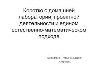 Коротко о домашней лаборатории, проектной деятельности и едином естественно-математическом подходе