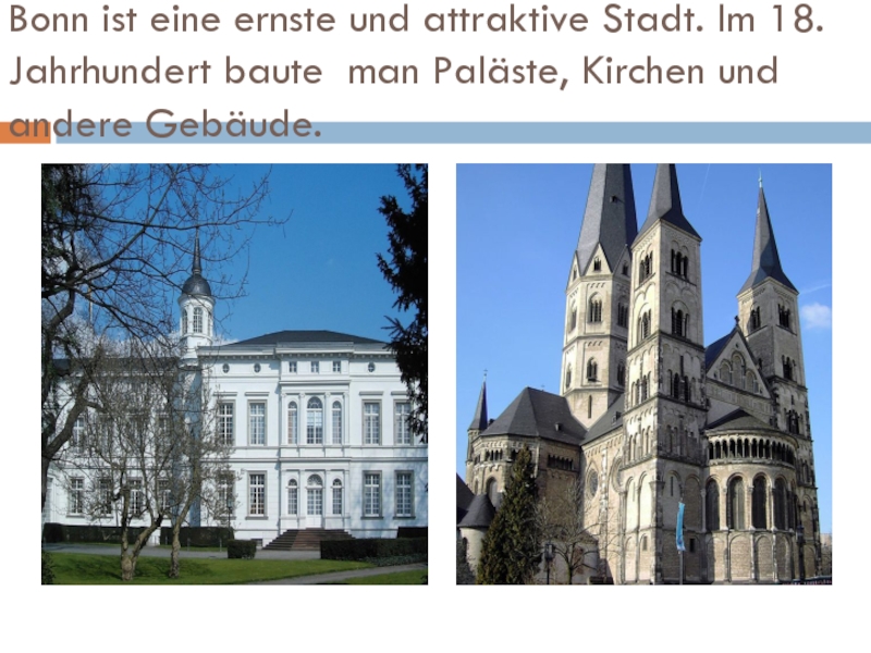Bonn ist eine ernste und attraktive Stadt. Im 18. Jahrhundert baute man Paläste, Kirchen und andere Gebäude.