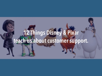 12 Things Disney and Pixar Teach Us About Customer Support