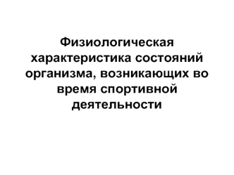 Физиологическая характеристика состояний организма, возникающих во время спортивной деятельности