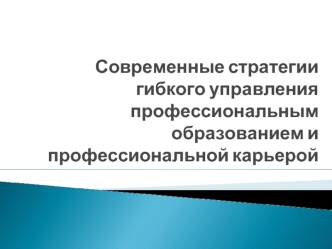 Современные стратегии гибкого управления профессиональным образованием и профессиональной карьерой