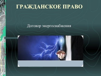 Гражданское право. Договор энергоснабжения