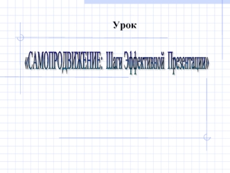 САМОПРОДВИЖЕНИЕ: 
Шаги Эффективной  Презентации