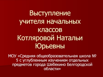 Выступление учителя начальных классов Котляровой Натальи Юрьевны