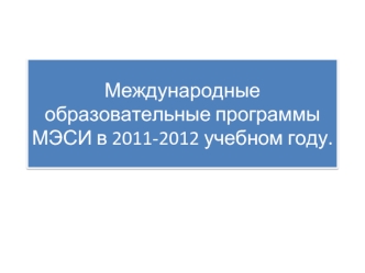 Международные образовательные программы МЭСИ в 2011-2012 учебном году.