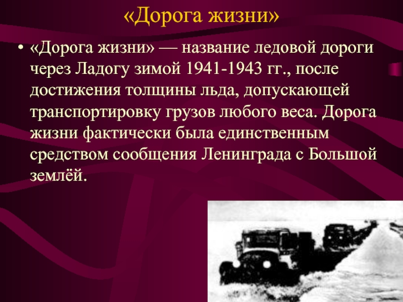 «Дорога жизни»  «Дорога жизни» — название ледовой дороги через Ладогу зимой 1941-1943 гг., после достижения толщины льда, допускающей
