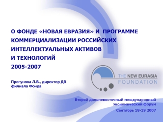 О ФОНДЕ НОВАЯ ЕВРАЗИЯ И  ПРОГРАММЕ КОММЕРЦИАЛИЗАЦИИ РОССИЙСКИХ ИНТЕЛЛЕКТУАЛЬНЫХ АКТИВОВ И ТЕХНОЛОГИЙ2005-2007