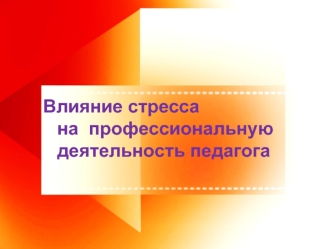 Влияние стресса  
      на  профессиональную
      деятельность педагога