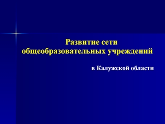 Развитие сети общеобразовательных учреждений

в Калужской области