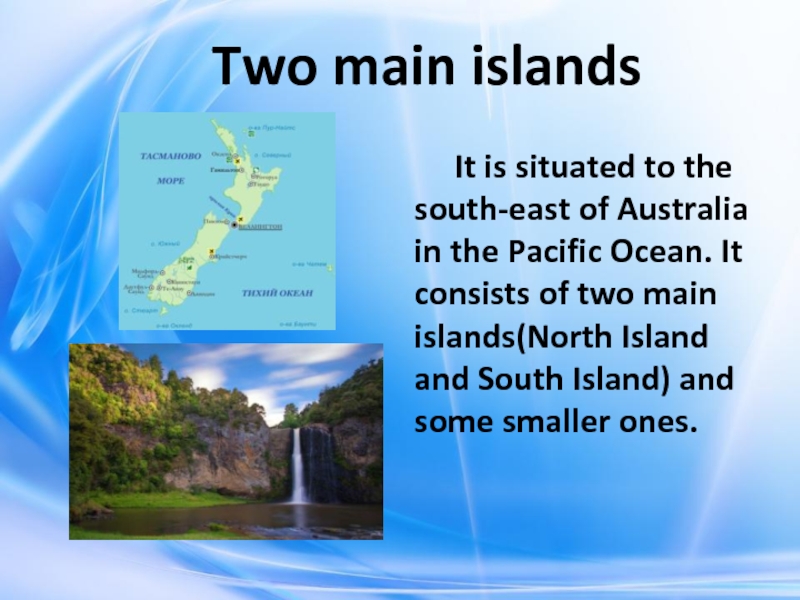 Two main islands    It is situated to the south-east of Australia in