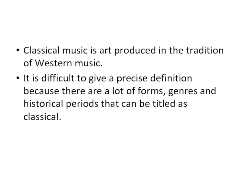 Classical music is art produced in the tradition of Western music.