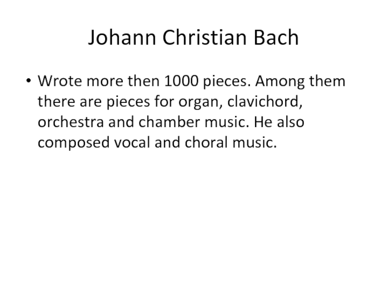 Johann Christian Bach Wrote more then 1000 pieces. Among them there are