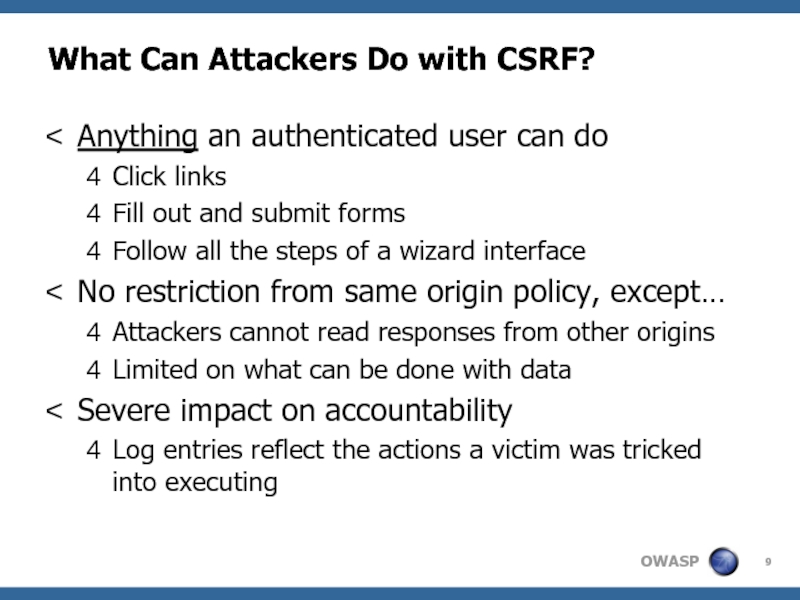 What Can Attackers Do with CSRF?Anything an authenticated user can doClick linksFill