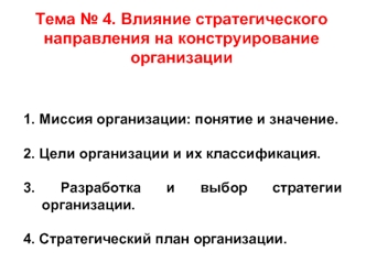 Тема 4. Влияние стратегического направления на конструирование организации 1. Миссия организации: понятие и значение. 2. Цели организации и их классификация.