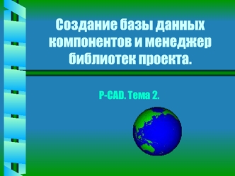 Создание базы данных компонентов и менеджер библиотек проекта.