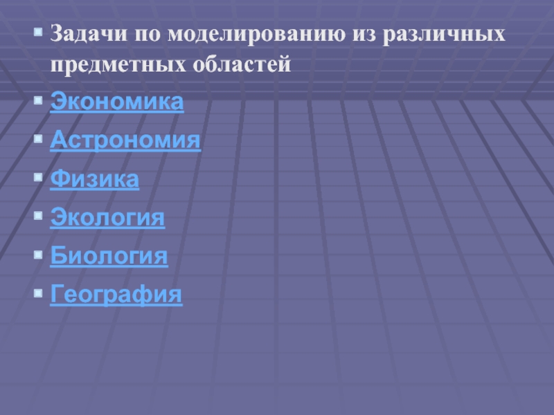 Задачи по моделированию из различных предметных областей Экономика Астрономия Физика Экология Биология География