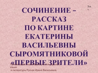 Сочинение – рассказ 
по картине 
Екатерины 
Васильевны  Сыромятниковой 
Первые зрители