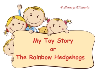 My Toy Story 
or
The Rainbow Hedgehogs