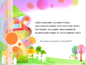 Достижение планируемых образовательных результатов через обучение младших школьников взаимодействию и сотрудничеству