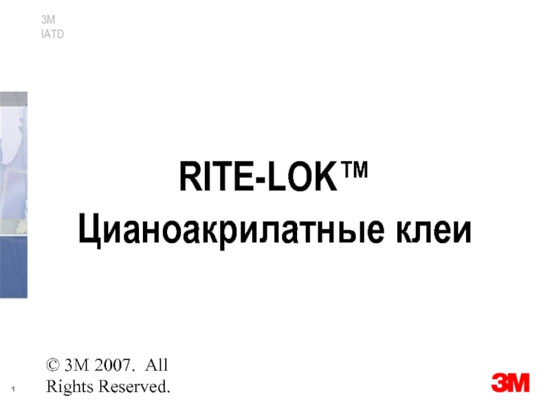 © 3M 2007. All Rights Reserved. RITE-LOK™  Цианоакрилатные клеи
