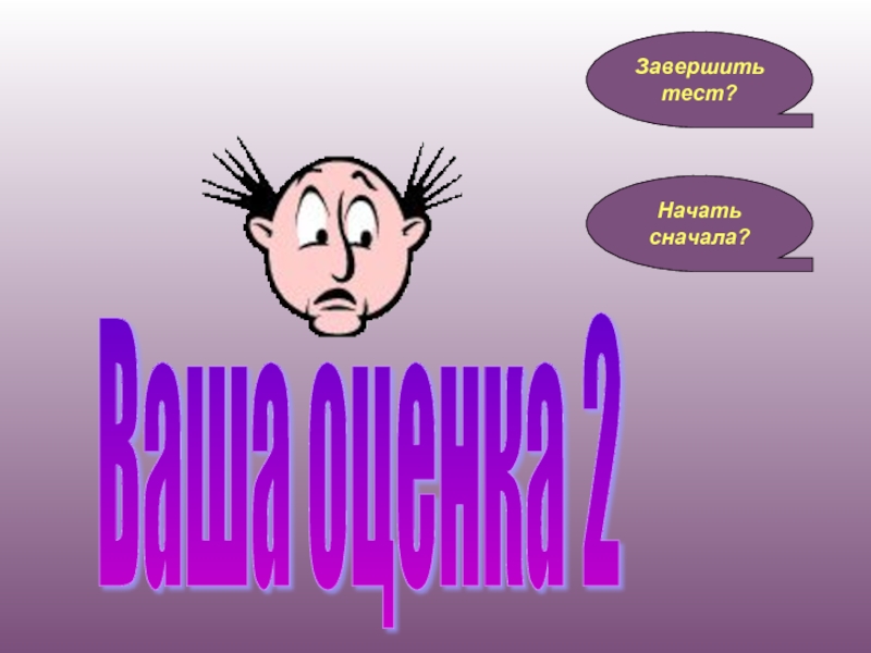 С начала или сначала. Ваша оценка 2. Тест завершение для презентации. Начать сначала урока. Начать с начала или сначала.