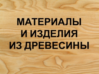 Материалы и изделия из древесины