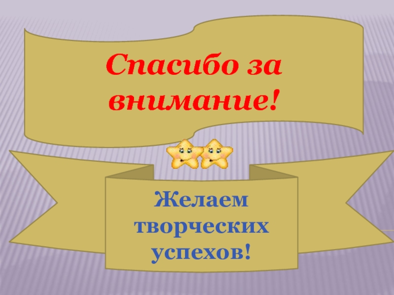 Вниманья желаю. Спасибо за внимание творческих успехов. Спасибо за внимание желаю творческих успехов. Благодарим за внимание.желаем творческих успехов. Спасибо за внимание творчество.